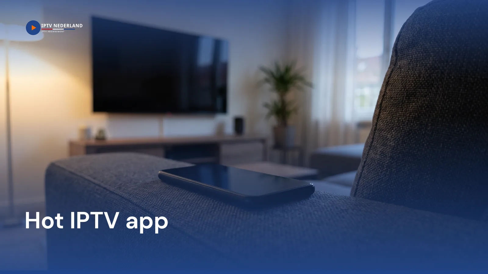 Smartphone met een leeg scherm op de armleuning van een bank, met een uitgeschakelde televisie op de achtergrond, met het logo van IPTV Nederland en de titel Hot IPTV app